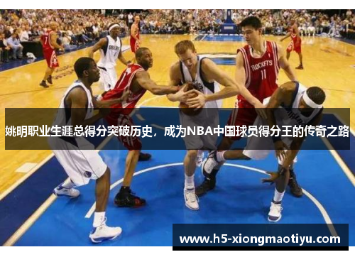 姚明职业生涯总得分突破历史，成为NBA中国球员得分王的传奇之路