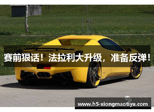 赛前狠话！法拉利大升级，准备反弹！