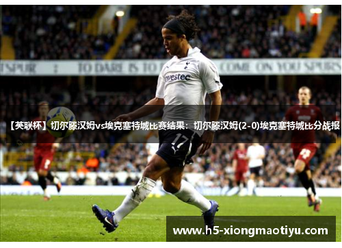 【英联杯】切尔滕汉姆vs埃克塞特城比赛结果:切尔滕汉姆(2-0)埃克塞特城比分战报